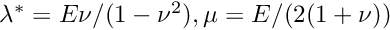 $ \lambda^* = E\nu/(1-\nu^2), \mu = E/(2(1+\nu)) $